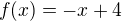 $f(x) = -x + 4$