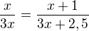 $\frac{x}{3x}=\frac{x+1}{3x+2,5}$