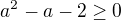 $a^{2}-a-2\ge 0$