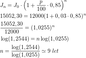$J_n=J_0\cdot \(1+\frac{p}{100}\cdot 0,85\)^n\nl15052,30=12000(1+0,03\cdot 0,85)^n\nl\frac{15052,30}{12000}=(1,0255)^n\nl\log(1,2544)=n\log (1,0255)\nln=\frac{\log (1,2544)}{\log (1,0255)}\simeq 9\ let$