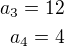 $a_3=12\\a_4=4$
