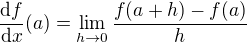 $\frac{\mathrm{d} f}{\mathrm{d} x}(a) = \lim_{h\to 0}\frac{f(a+h)-f(a)}{h}$