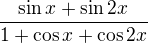 $\frac{\sin x+\sin 2x}{1+\cos x+\cos 2x}$