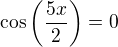 $\cos\(\frac{5x}{2}\)=0$