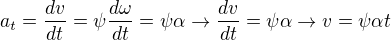 $a_t=\frac{dv}{dt} =\psi\frac{d\omega}{dt}=\psi\alpha\rightarrow\frac{dv}{dt}=\psi\alpha\rightarrow v=\psi\alpha t $