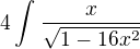 $4\int_{}^{}\frac{x}{\sqrt{1-16x^2}}$