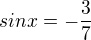 $sin x = -\frac{3}{7}$