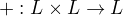 $+: L\times L \rightarrow L$