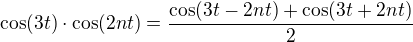 $\cos (3t)\cdot\cos (2nt)=\frac{\cos (3t-2nt)+\cos (3t+2nt)}{2}$