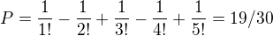 $P=\frac{1}{1!}-\frac{1}{2!}+\frac{1}{3!}-\frac{1}{4!}+\frac{1}{5!}=19/30$