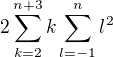 $2\sum_{k=2}^{n+3}k\sum_{l=-1}^{n}l^2$