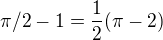 $\pi /2 - 1=\frac{1}{2}(\pi-2)$