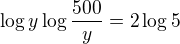 $ \log y\log \frac {500}{y}=2\log5$
