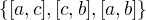 $\{[a,c], [c,b], [a,b]\}$