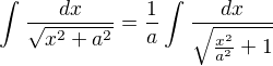 $\int_{}^{}\frac{dx}{\sqrt{x^{2}+a^{2}}}=\frac{1}{a}\int_{}^{}\frac{dx}{\sqrt{\frac{x^{2}}{a^{2}}+1}}$