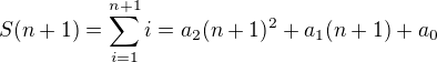 $S(n+1)=\sum_{i=1}^{n+1} i=a_2(n+1)^2+a_1(n+1)+a_0$