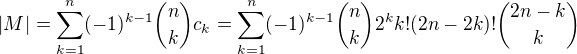 $|M|= \sum_{k=1}^n (-1)^{k-1}{n \choose k} c_k = \sum_{k=1}^n (-1)^{k-1}{n \choose k} 2^k k!(2n-2k)!{2n-k \choose k}$