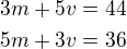 $3m+5v=44\\5m+3v=36$