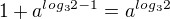 $1+a^{log_3{2} -1}=a^{log_3{2}}$
