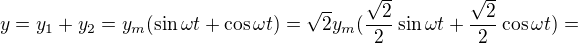 $y=y_1+y_2=y_m (\sin\omega t + \cos\omega t)=\sqrt{2}y_m(\frac{\sqrt{2}}{2} \sin\omega t +\frac{\sqrt{2}}{2} \cos\omega t)=$