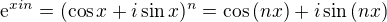 $\mathrm{e}^{xin} = (\cos{x} + i\sin{x})^n=\cos{(nx)}+i\sin{(nx)}$