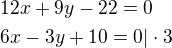 $12x+9y-22=0\nl6x-3y+10=0|\cdot3$