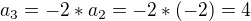 $a_{3}=-2*a_{2}=-2*(-2)=4$