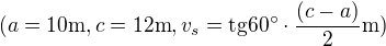 $(a=10 \text{m}, c=12 \text{m}, v_s=\text{tg}60�\cdot \frac{(c-a)}{2}\text{m})$