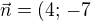 $\vec{n}=(4;\,-7$