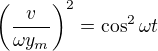 $\left(\frac{v}{\omega y_m}\right)^2=\cos ^2\omega t$