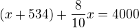 $(x+534)+\frac{8}{10}x=4000$
