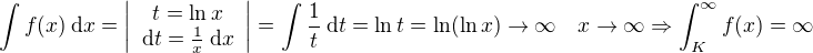 $\int f(x)\:\mathrm{d}x=\left|\begin{array}{c}t=\ln x \\ \mathrm{d}t=\frac1x\:\mathrm{d}x\end{array}\right|=\int\frac1t\:\mathrm{d}t=\ln t=\ln(\ln x)\to\infty\quad x\to\infty\Rightarrow\int_K^\infty f(x)=\infty$