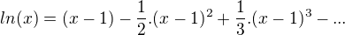 $ln(x) = (x-1) - \frac{1}{2}.(x-1)^{2} + \frac{1}{3}.(x-1)^{3}-...$