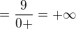 $=\frac{9}{0+}=+\infty $