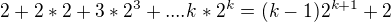 $2+2*2+3*2^{3}+....k*2^{k}=(k-1)2^{k+1} + 2$