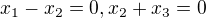 $x_1 - x_2 = 0, x_2 + x_3 = 0$