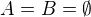 $A=B=\emptyset$