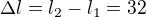 $\Delta l=l_{2}-l_{1}=32$