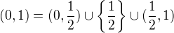 $(0,1)=(0,\frac12)\cup\{\frac12\}\cup(\frac12,1)$