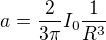 $a=\frac{2}{3\pi }I_{0}\frac{1}{R^{3}}$