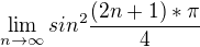 $\lim_{n\to\infty }sin^{2}\frac{(2n+1)*\pi }{4}$