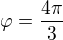 $\varphi=\frac{4\pi}{3}$