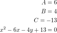 $A=6\\B=4\\C=-13\\x^2-6x-4y+13=0$