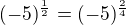 $(-5)^{\frac{1}{2}}=(-5)^{\frac{2}{4}}$