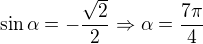 kopírovat do textarea $\sin \alpha =-\frac{\sqrt{2}}{2} \Rightarrow \alpha =\frac{7\pi }{4}$