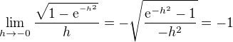 $\lim_{h\to-0}\frac{\sqrt{1-\mathrm{e}^{^{-h^2}}}}{h}=-\sqrt{\frac{\mathrm{e}^{-h^2}-1}{-h^2}}=-1$