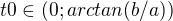 $t0\in (0;arctan(b/a))$