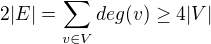 $2|E|=\sum_{v\in V}deg(v)\ge 4|V|$