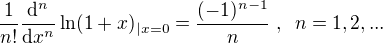 $\frac{1}{n!} \frac{\mathrm{d}^n}{\mathrm{d}x^n} \ln(1+x)_{|x=0} = \frac {(-1)^{n-1}}{n}\,\,, \,\,\, n = 1,2, ...$