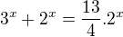 $3^{x}+2^{x}=\frac{13}{4}.2^{x}$